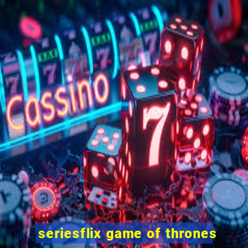 seriesflix game of thrones